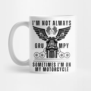 I'm Not Always Grumpy, Sometimes I'm On My Motorcycle Mug